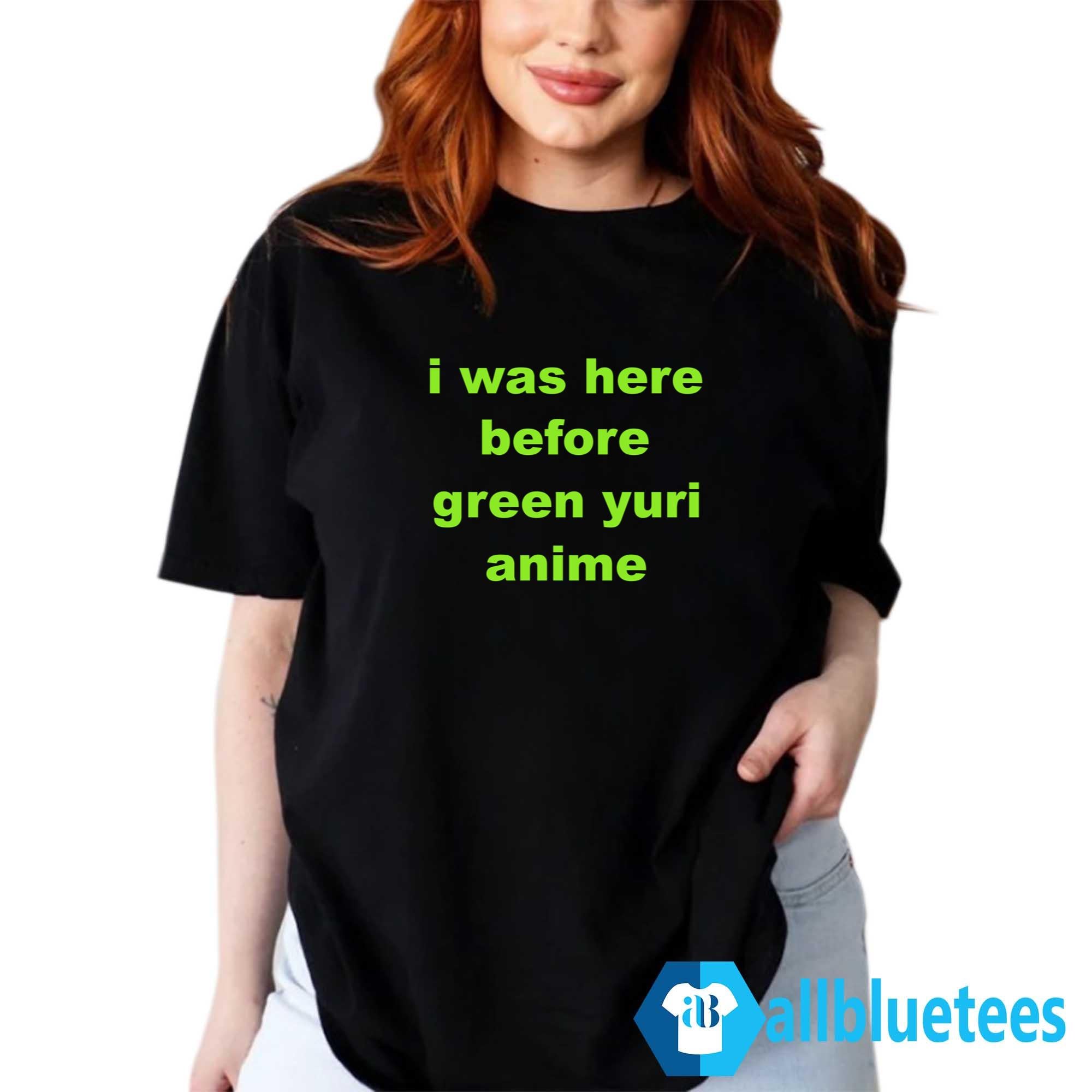 I Was Here Before Green Yuri Anime Shirt