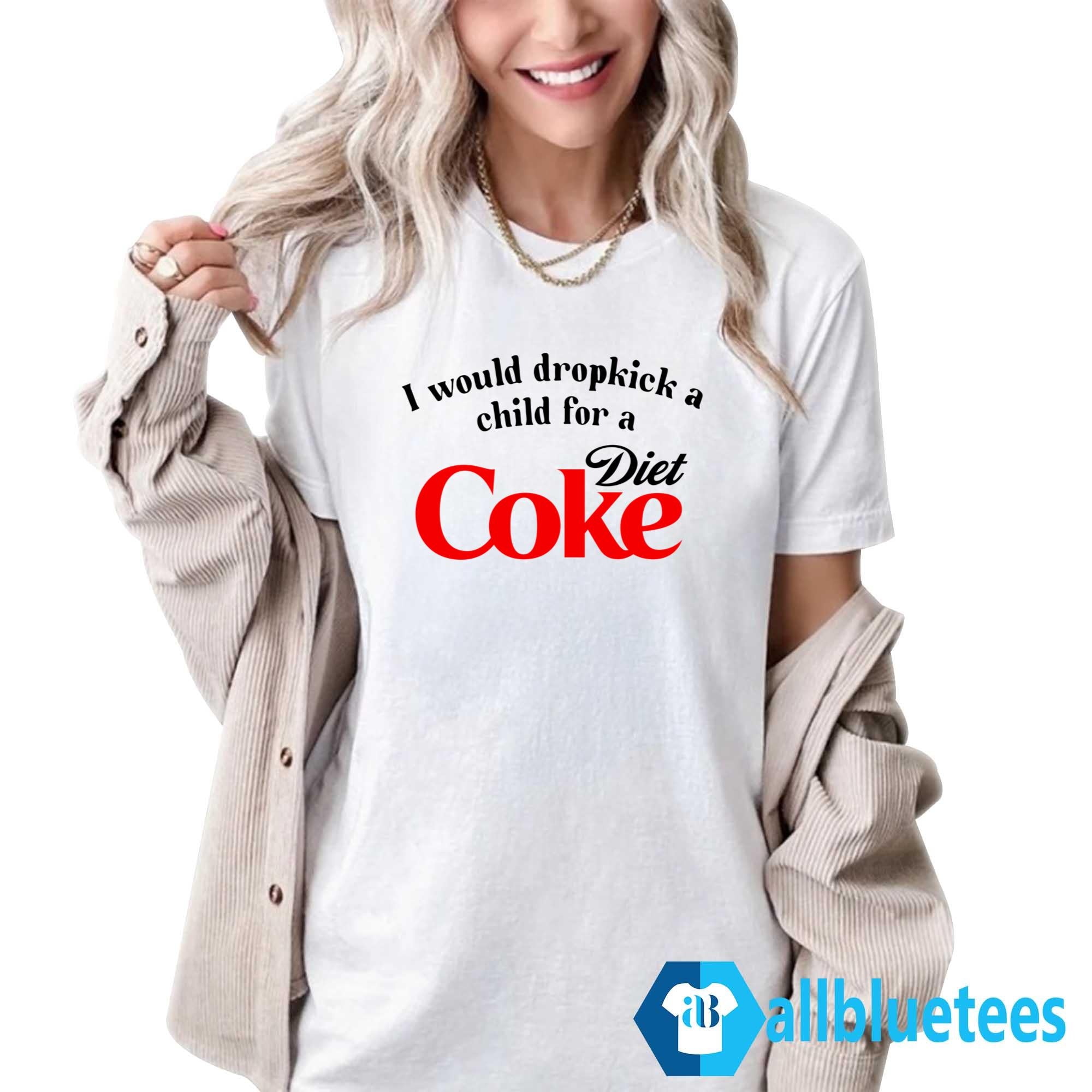 I Would Dropkick A Child For A Diet Coke Shirt