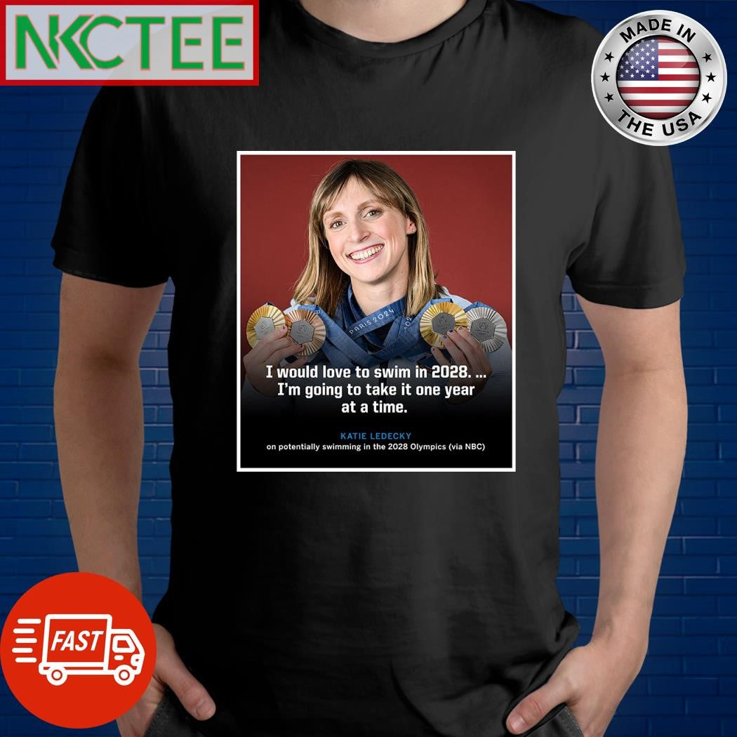 I would love to swim in 2028 I’m going to take it one year at a time Katie Ledecky shirt