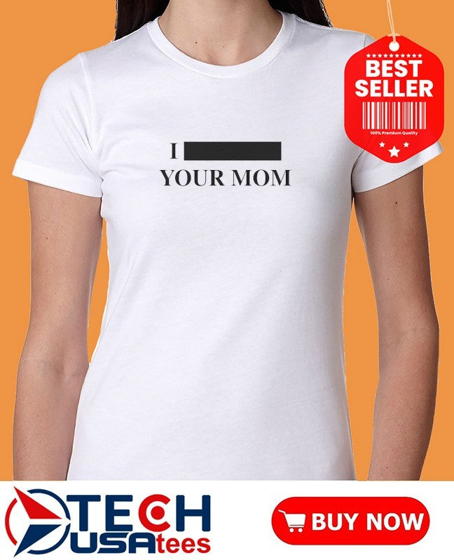 I your mom shirt