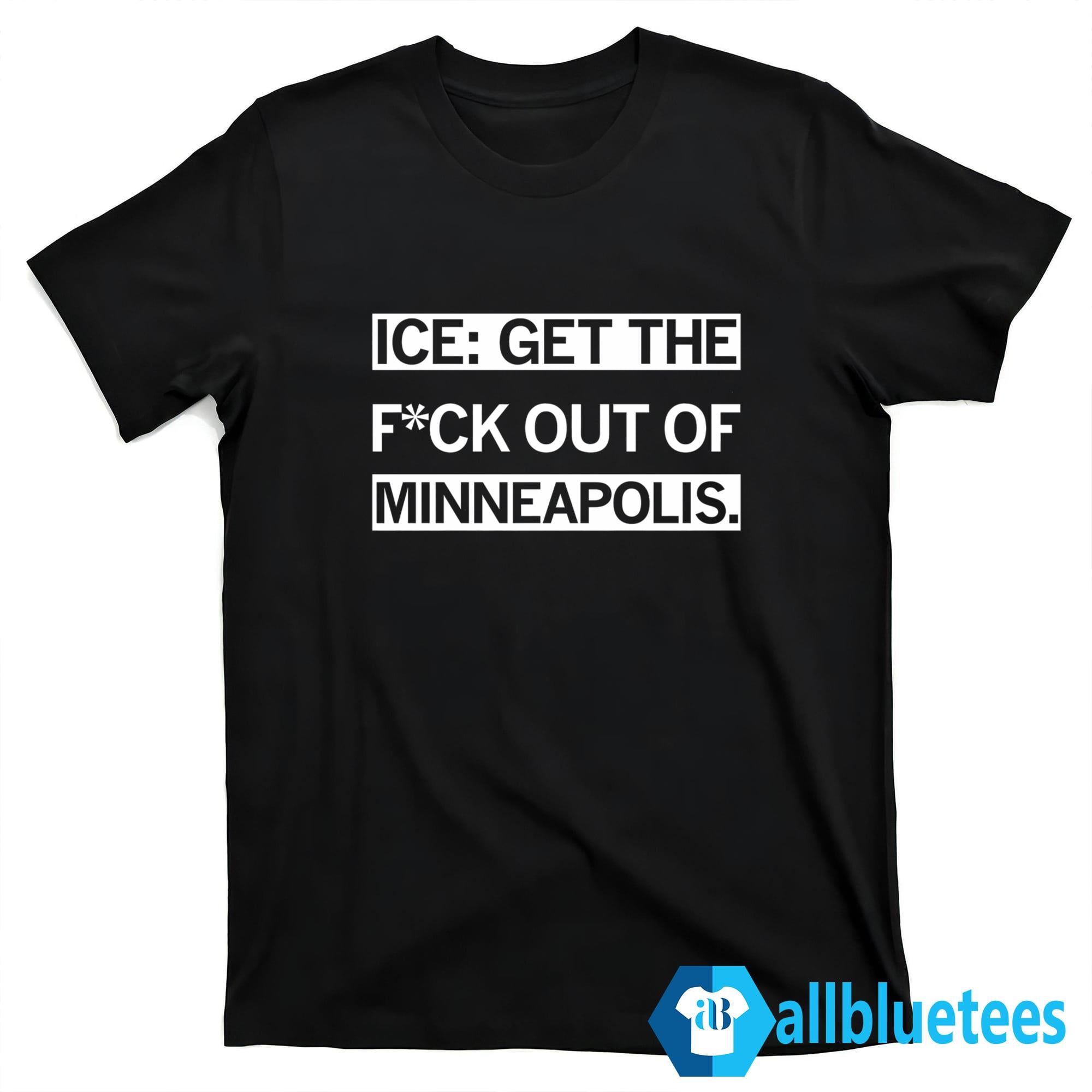 ICE Get The F-ck Out Of Minneapolis Shirt