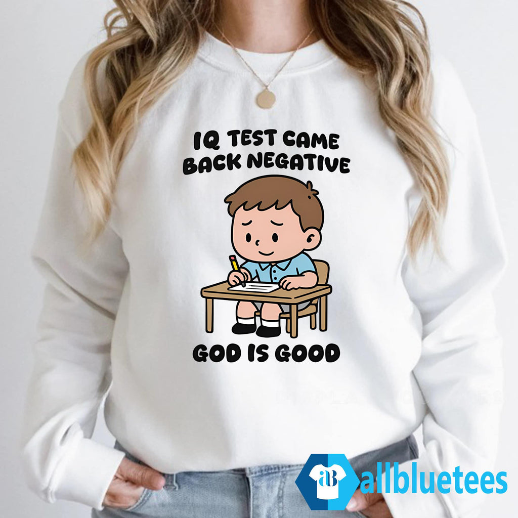IQ Test Came Back Negative God Is Good Shirt