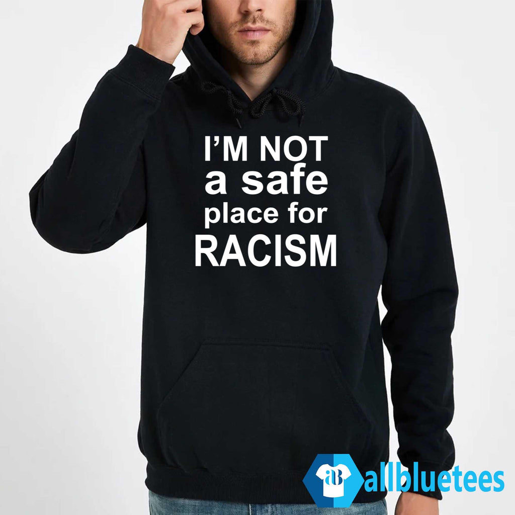 I’m NOT A Safe Place For RACISM Shirt