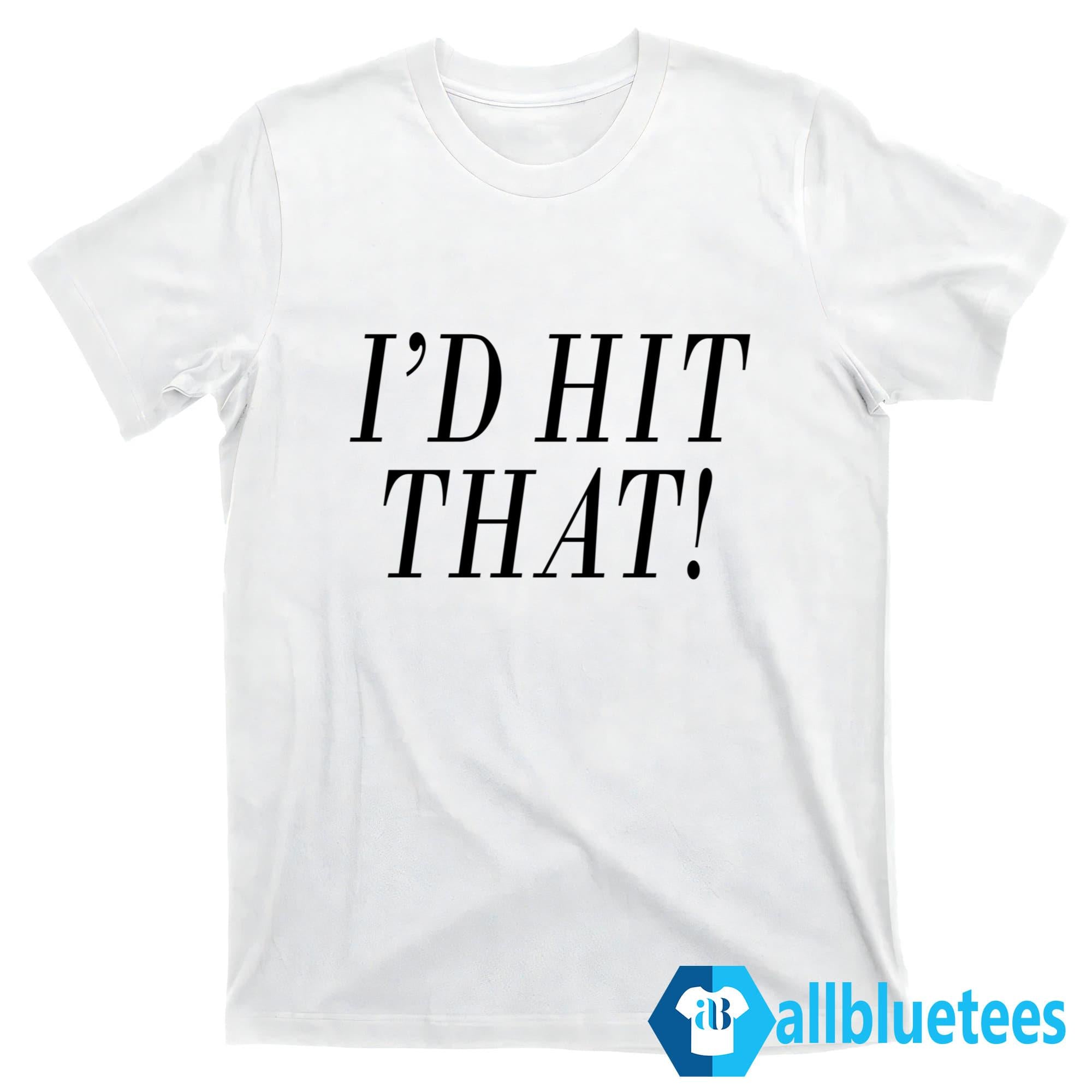 I’d Hit That Shirt