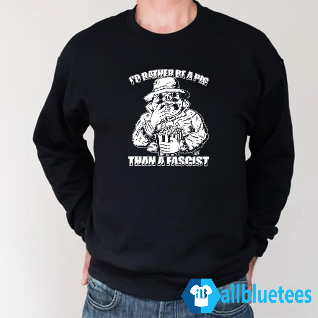 I’d Rather Be A Pig Than A Fascist Shirt