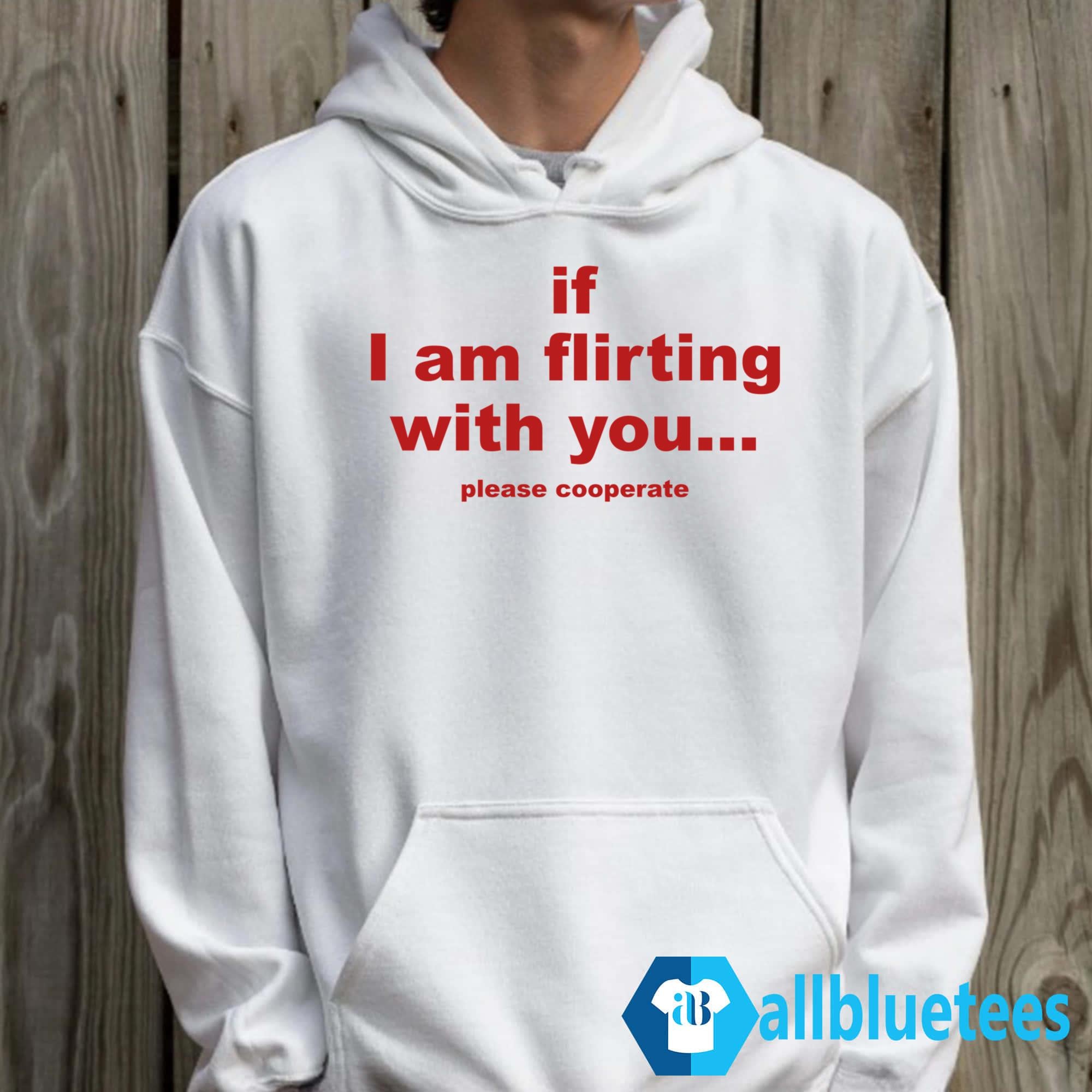 If I Am Flirting With You Please Cooperate Shirt