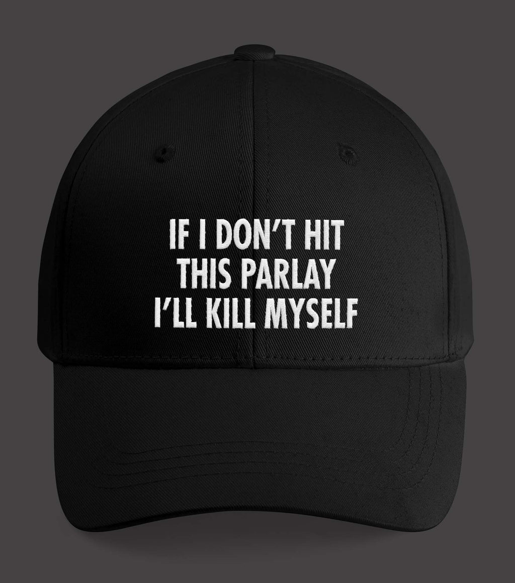 If I Don’t Hit This Parlay I’ll Kill Myself Hat