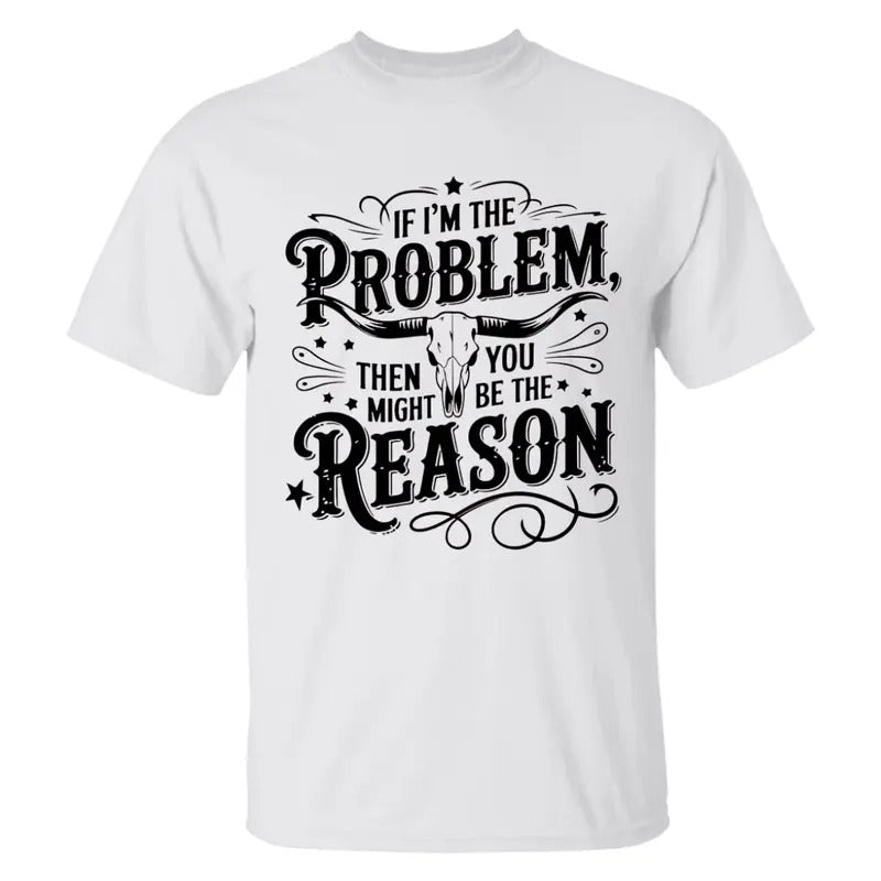 If I'm The Problem Then You Might Be The Reason T-shirt, Country Music Sublimation, Retro Cowgirl Nashville Shirt