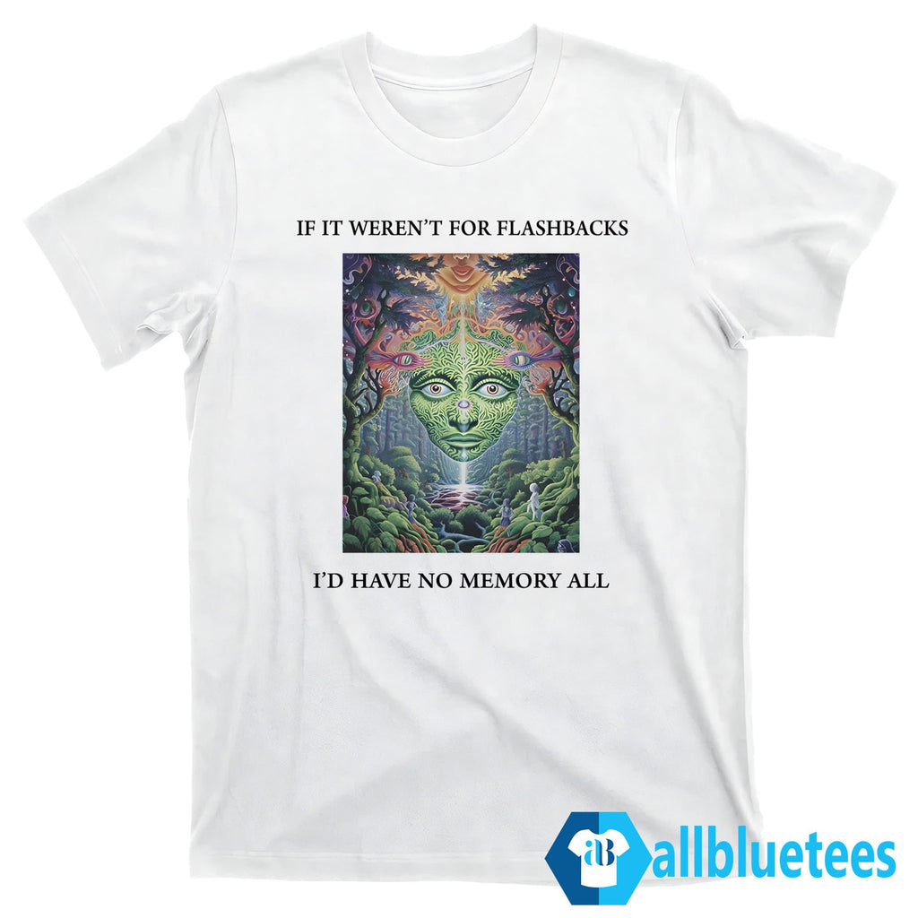 If It Weren’t For Flashbacks I’d Have No Memory At All Shirt