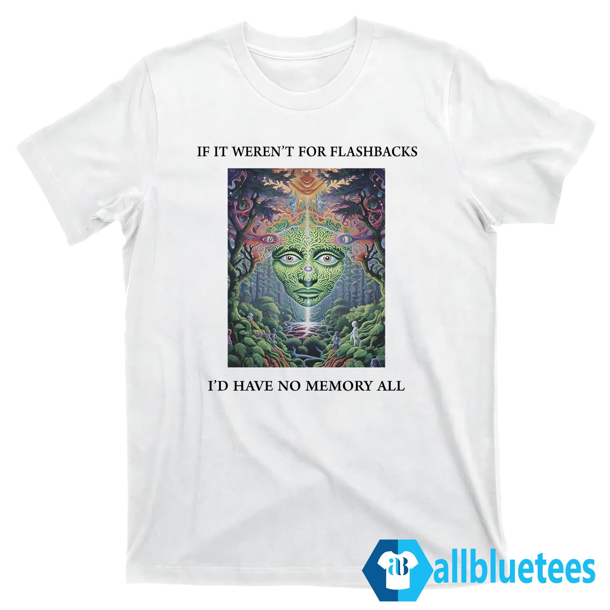 If It Weren’t For Flashbacks I’d Have No Memory At All Shirt