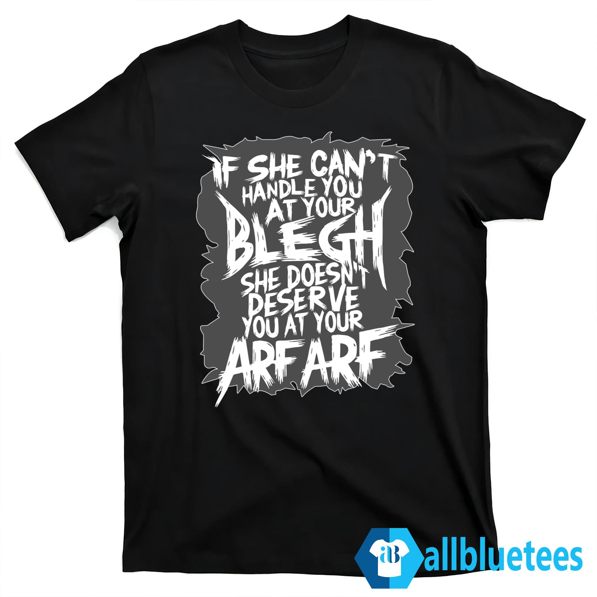 If She Can’t Handle You At Your Blegh Shirt
