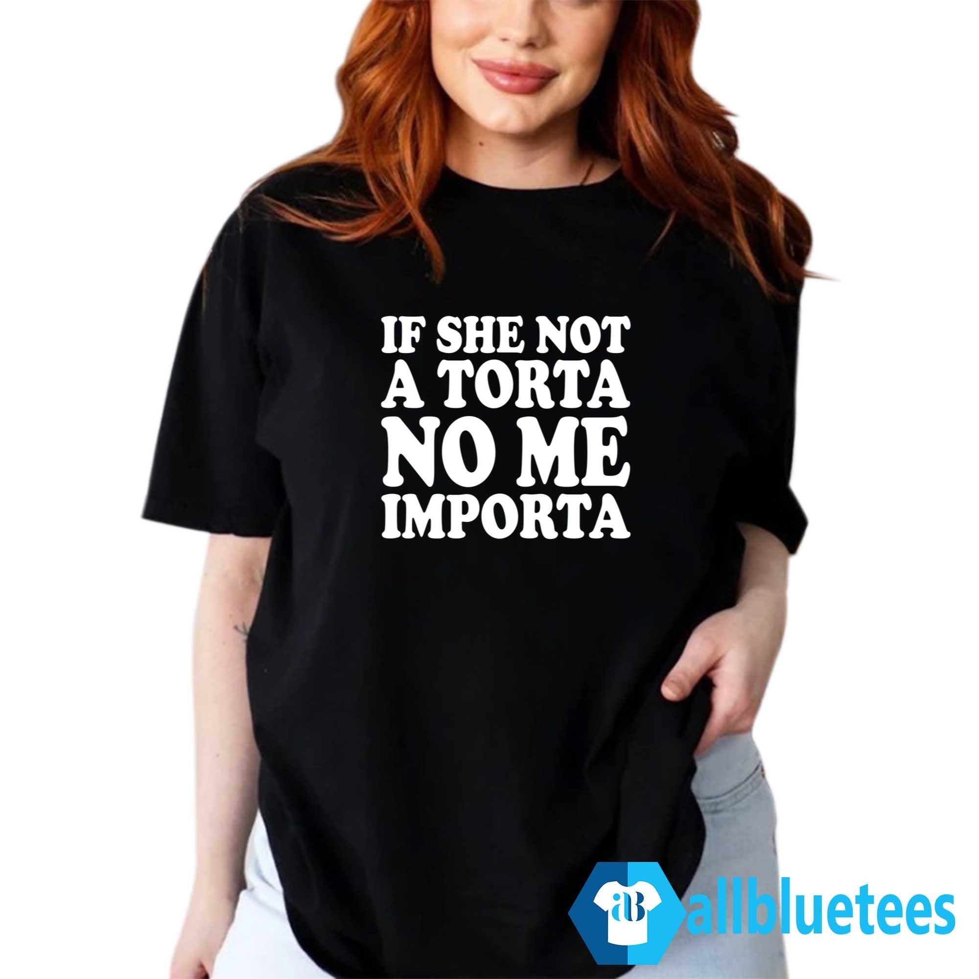 If She Not A Torta No Me Importa Shirt