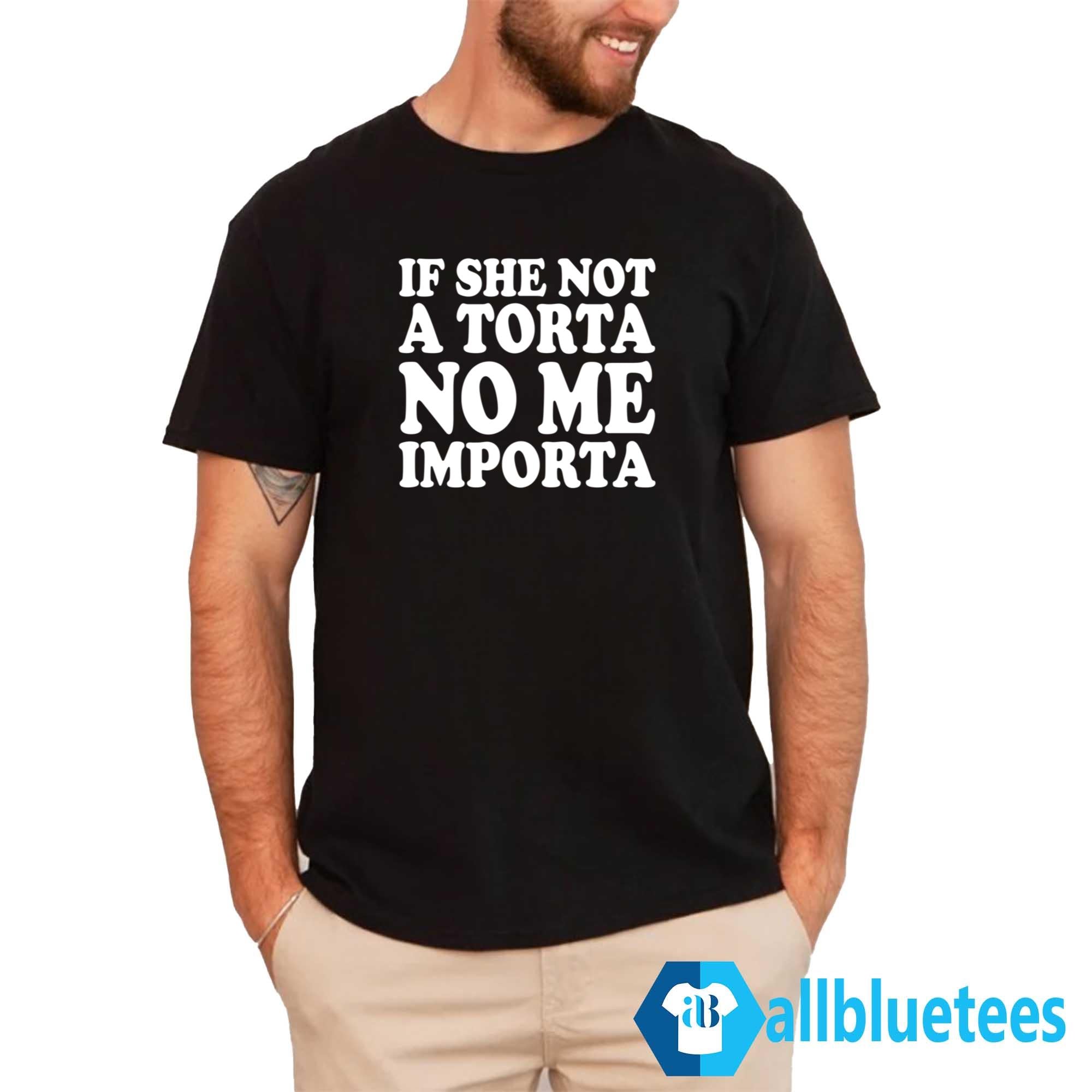If She Not A Torta No Me Importa Shirt