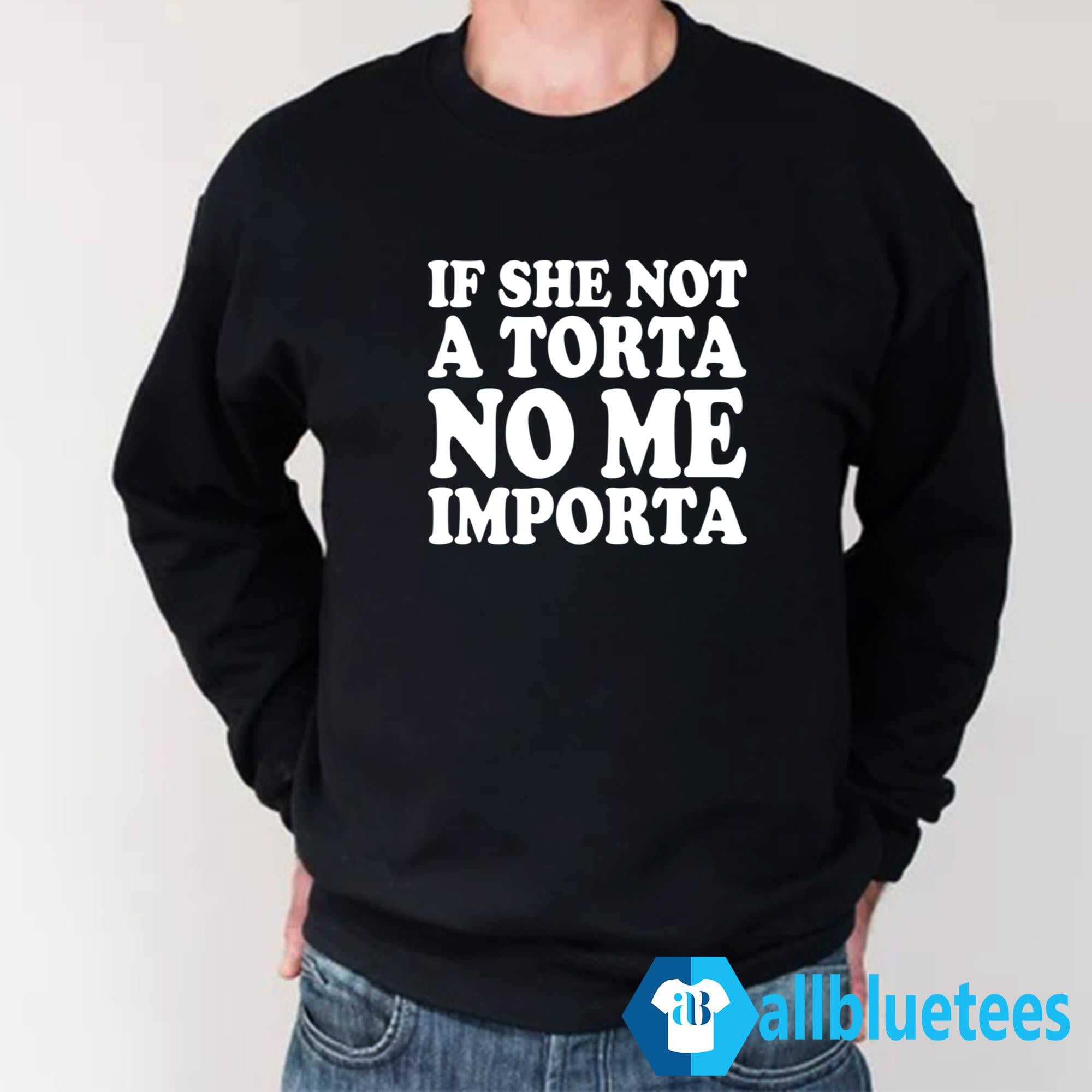 If She Not A Torta No Me Importa Shirt