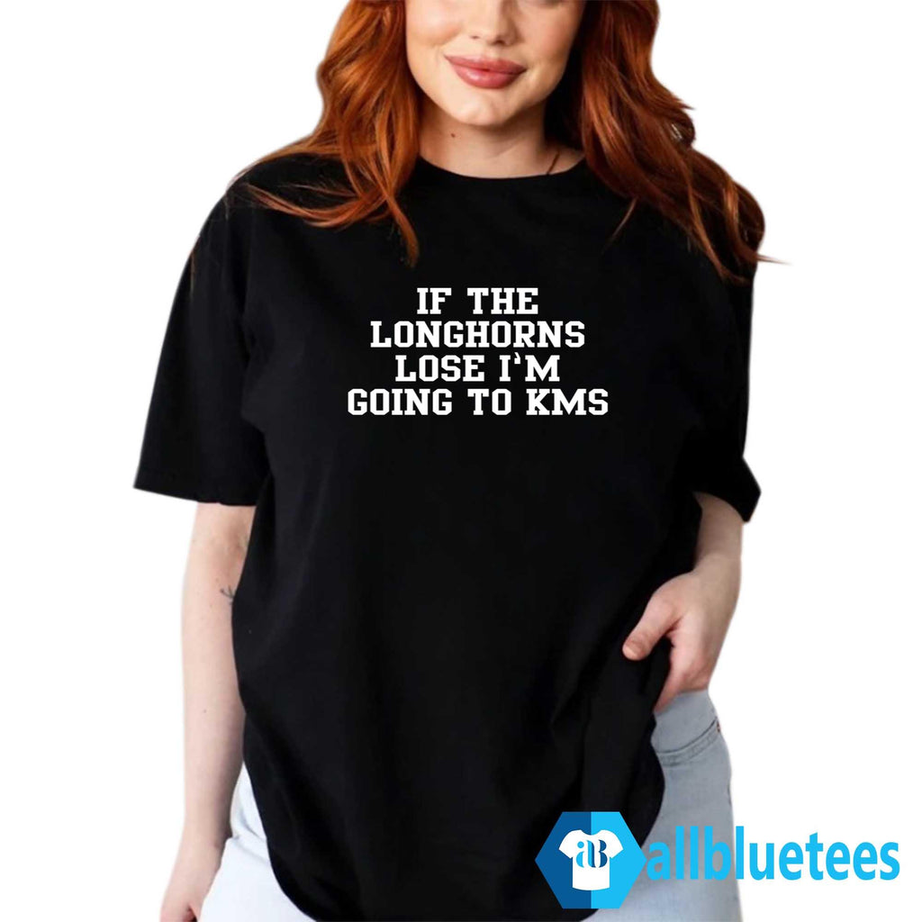 If The Longhorns Lose I’m Going To KMS Shirt