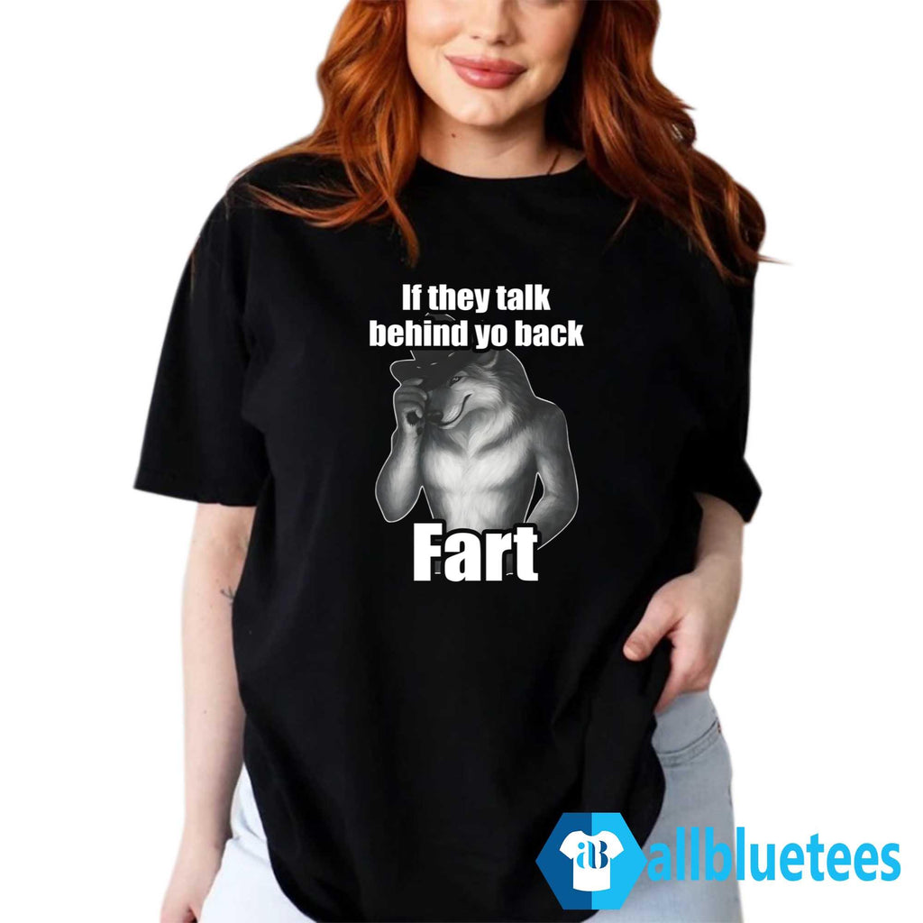 If They Talk Behind Yo Back Fart Shirt