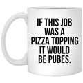 If This Job Was A Pizza Topping It Would Be Pubes Mug