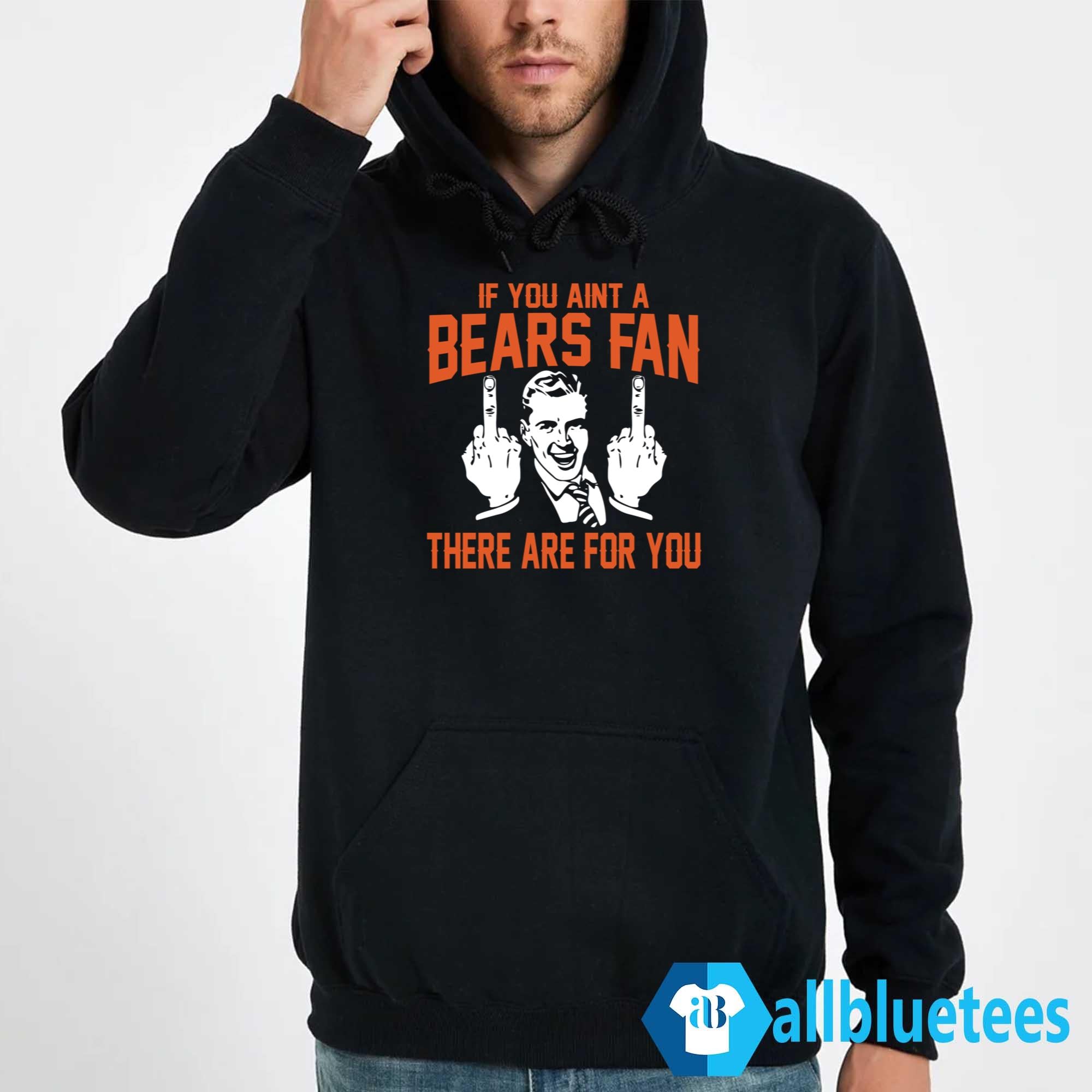 If You Aint A Bears Fan These Are For You Shirt