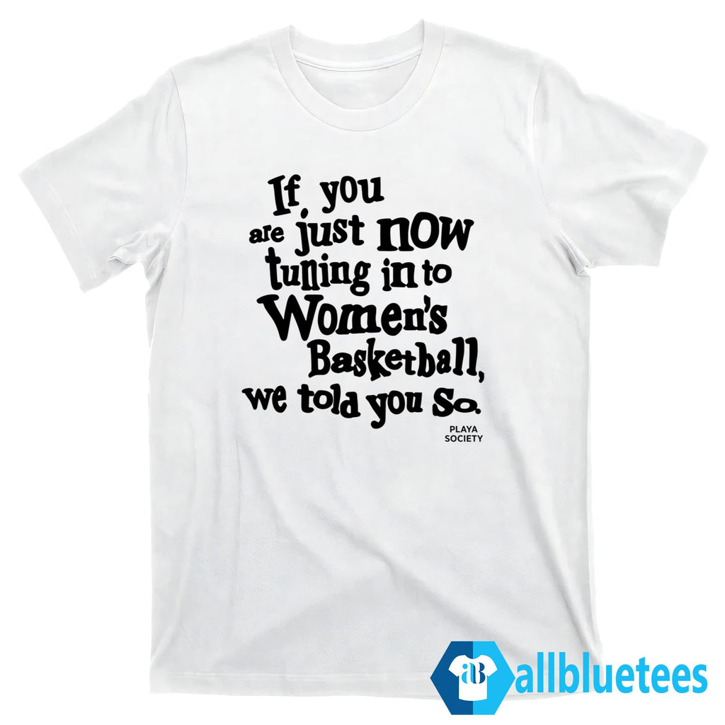 If You Are Just Now Tuning Into Women’s Basketball Shirt
