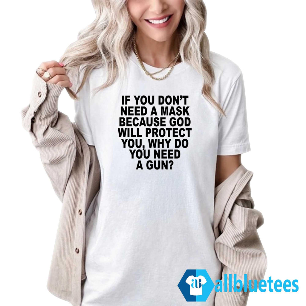 If You Don’t Need A Mask Because God Will Protect You Why You Need A Gun Shirt