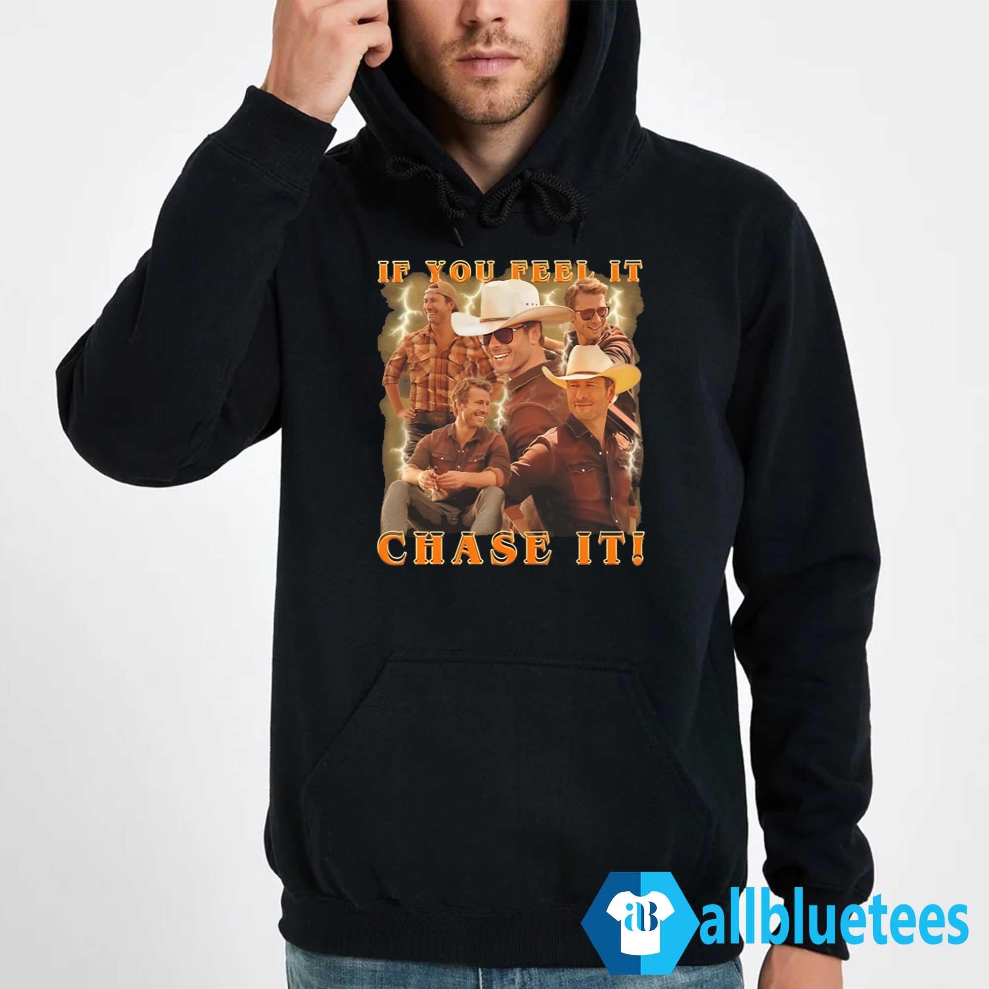 If You Feel It Chase It Shirt