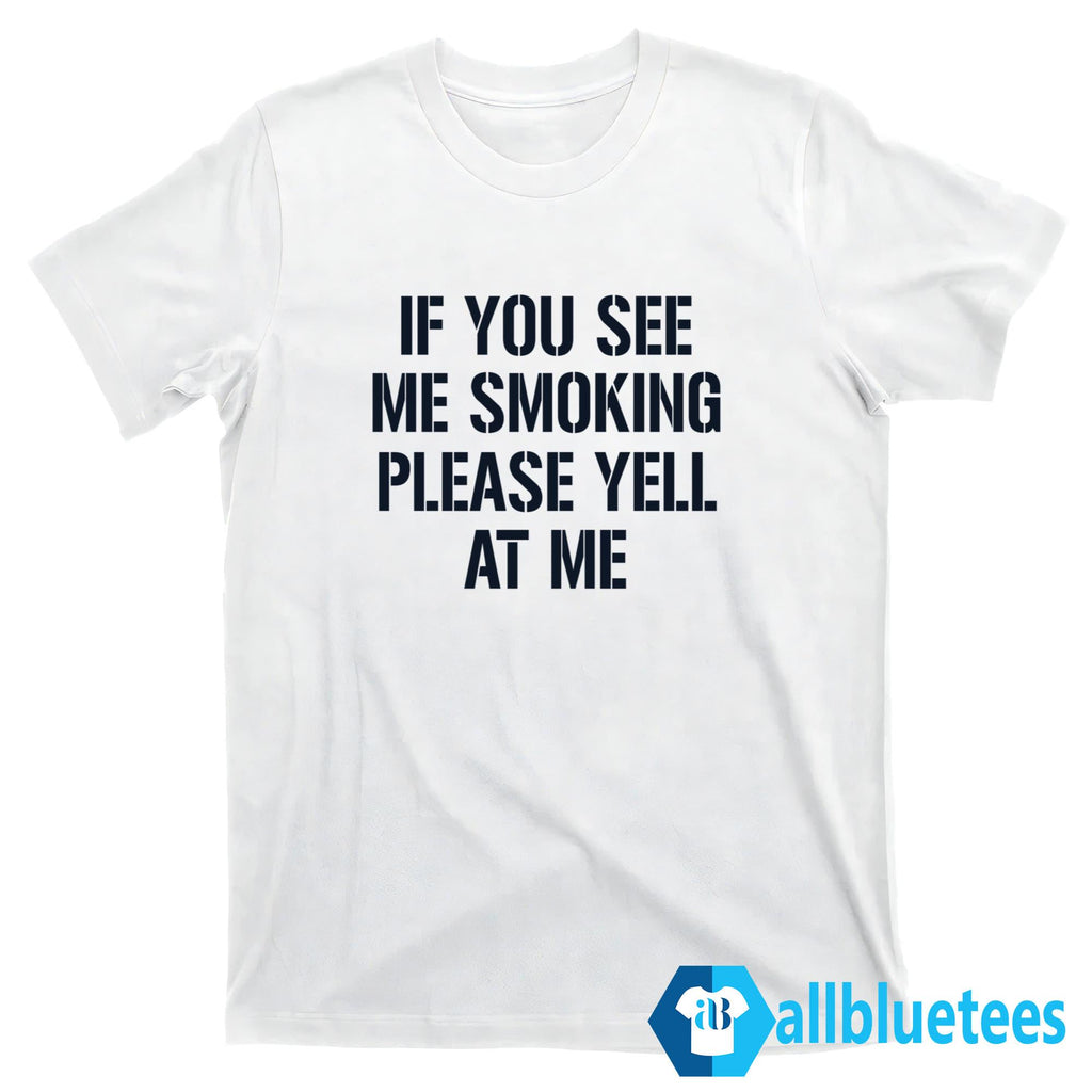 If You See Me Smoking Please Yell At Me Shirt
