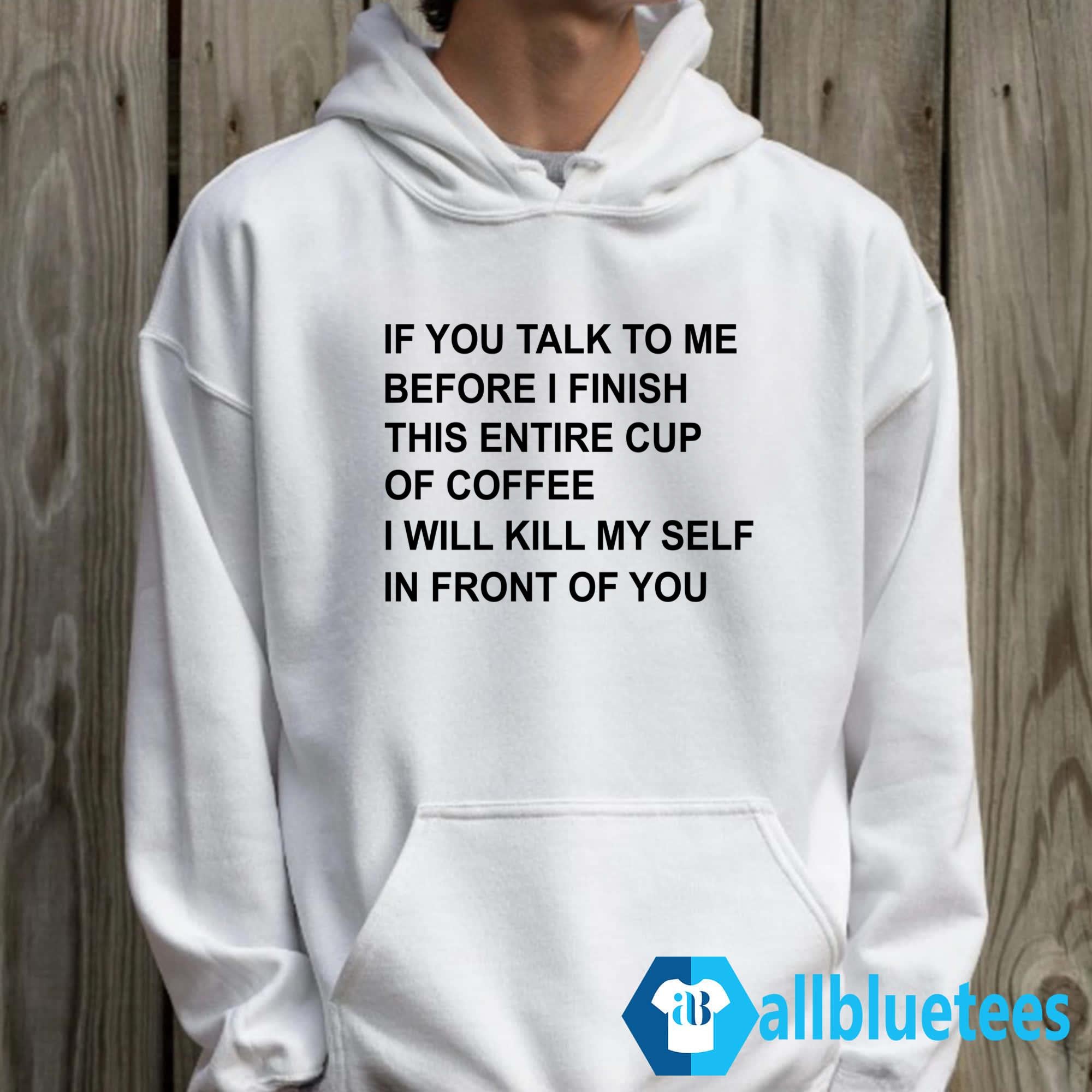If You Talk To Me Before I Finish This Entire Cup Of Coffee Shirt