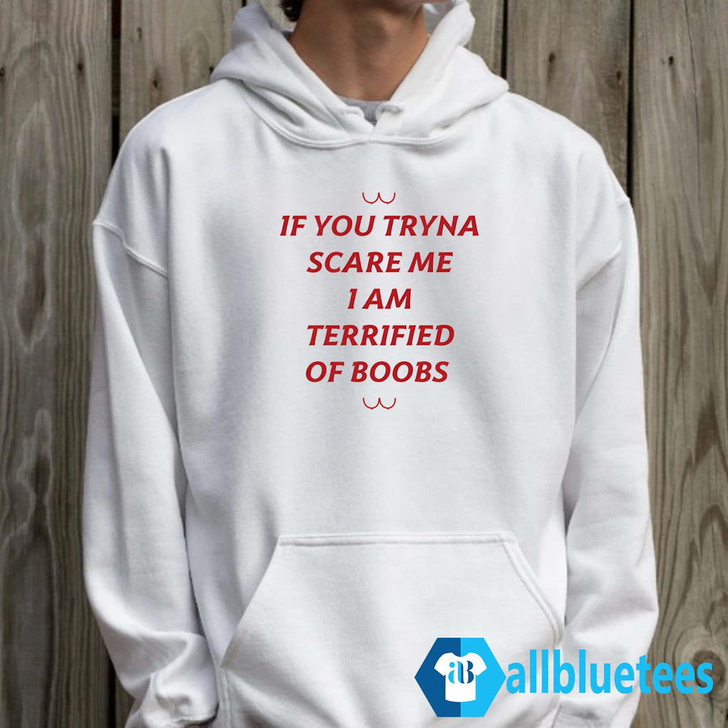 If You Tryna Scare Me I Am Terrified Of Boobs Shirt