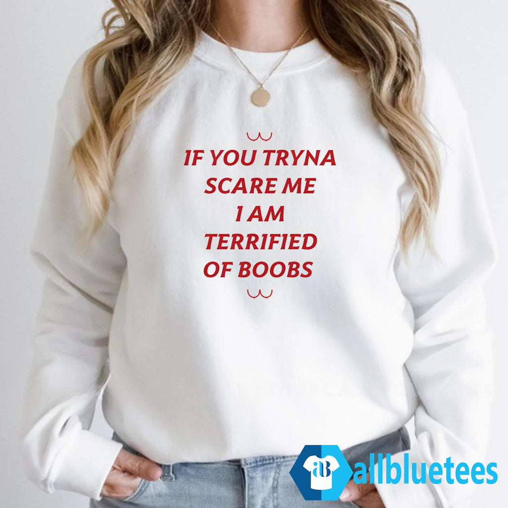 If You Tryna Scare Me I Am Terrified Of Boobs Shirt