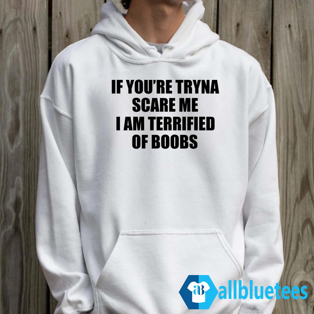 If You’re Tryna Scare Me I Am Terrified Of Boobs Shirt