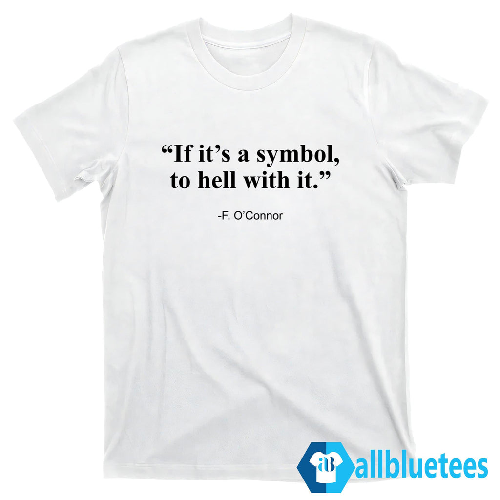 If It’s A Symbol To Hell With It Shirt