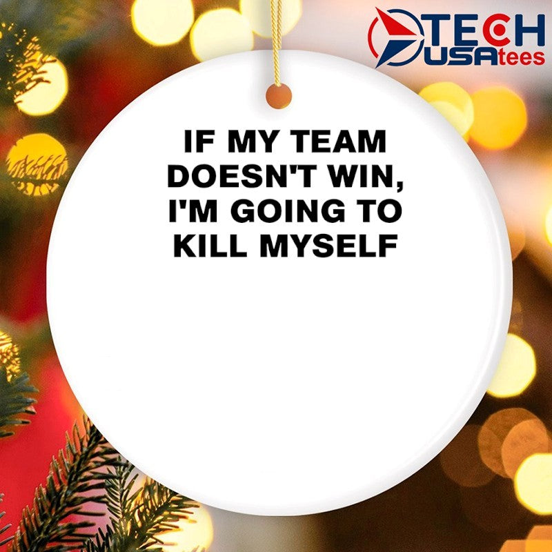 If my team doesn’t win I’m going to kill myself shirt
