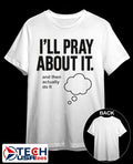 I’ll pray about it and then actually do it shirt