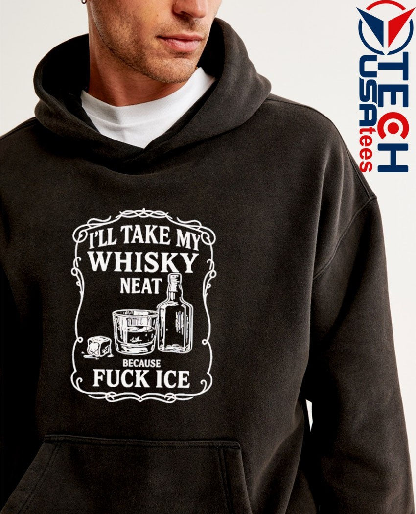 I’ll take my whisky neat because fck ICE shirt