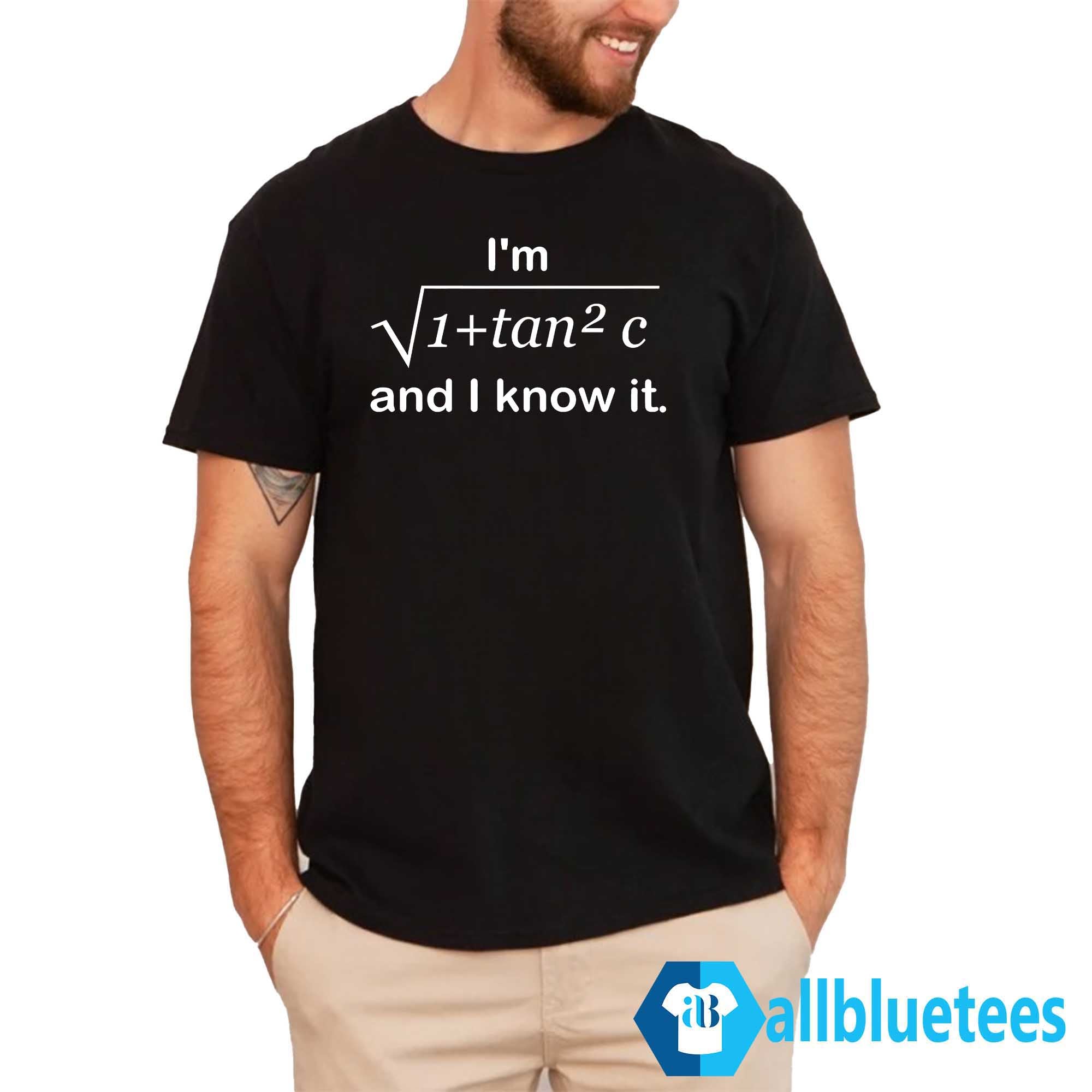 I’m 1 + Tan 2 C And I Know It Shirt