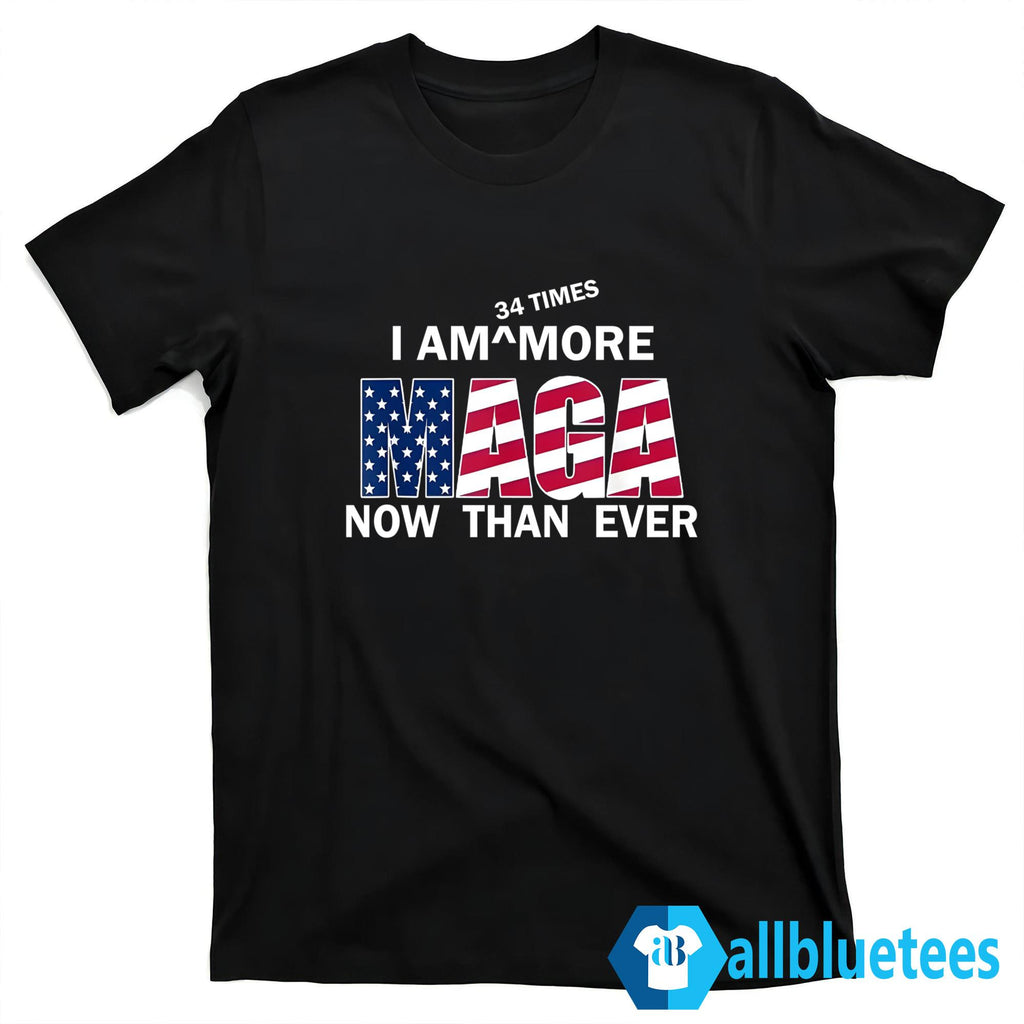 I’m 34 Times More MAGA Now Than Ever Shirt
