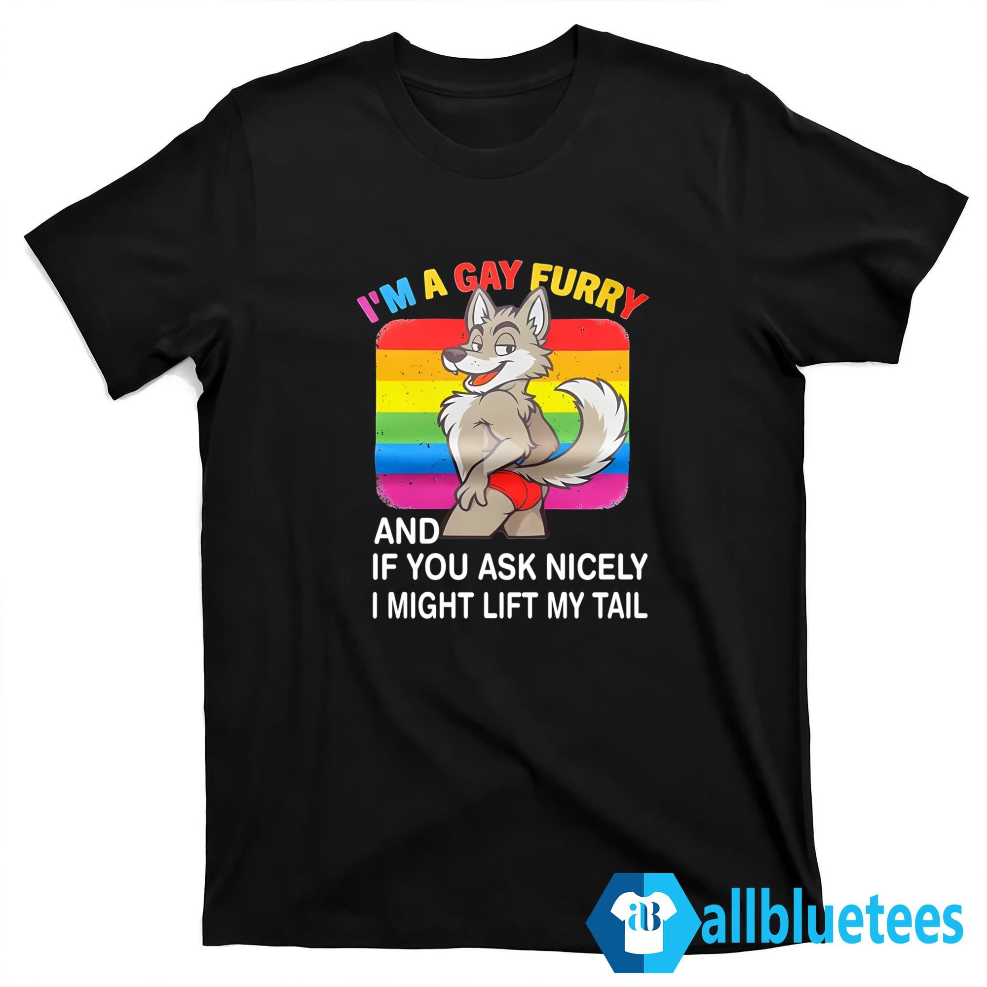 I’m A Gay Furry And If You Ask Nicely I Might Lift My Tail Shirt