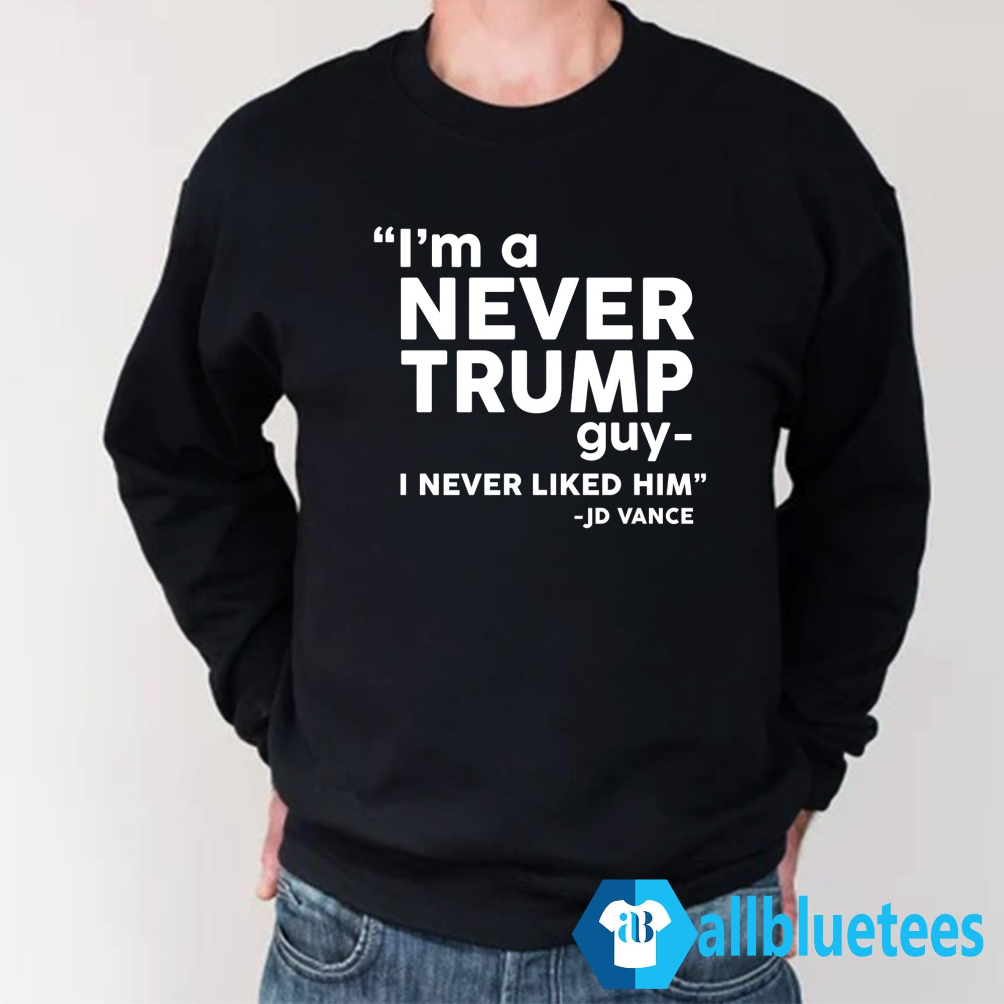 I’m A Never Trump Guy I Never Liked Him Shirt