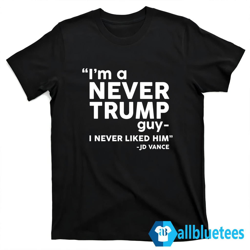 I’m A Never Trump Guy I Never Liked Him Shirt