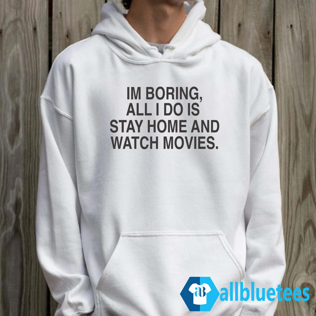 I’m Boring All I Do Is Stay Home And Watch Movies Shirt