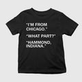 I’m From Chicago What Part Hammond Indiana Shirt