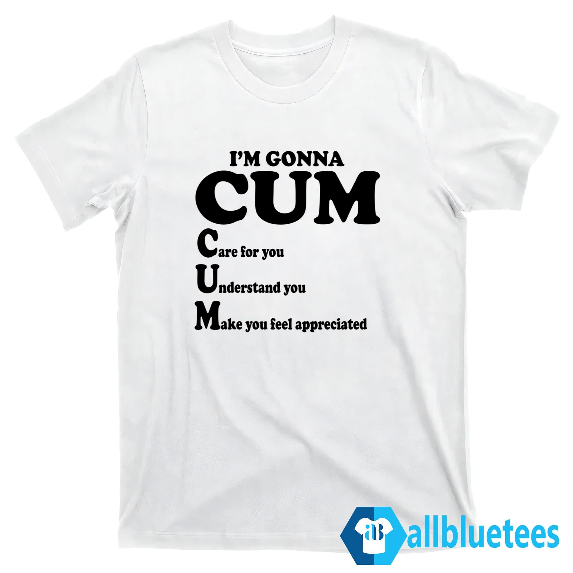 I’m Gonna Care For You Understand You Make You Feel Appreciated Shirt