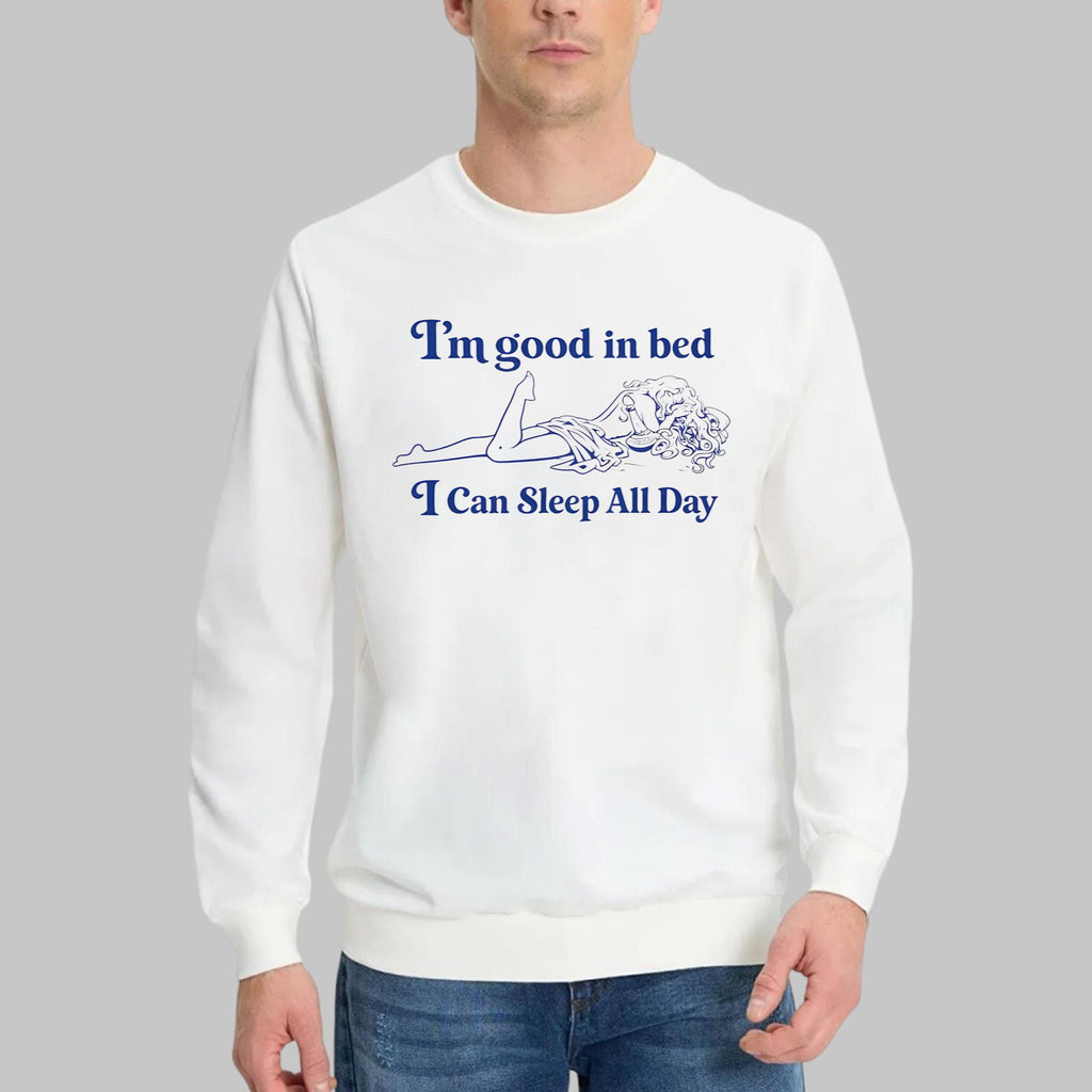 I’m Good In Bed I Can Sleep All Day Shirt