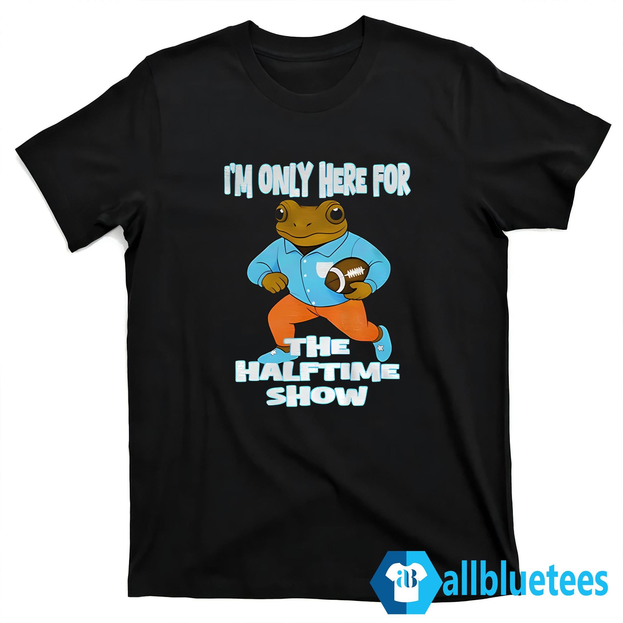 I’m Just Here For The Halftime Show Shirt