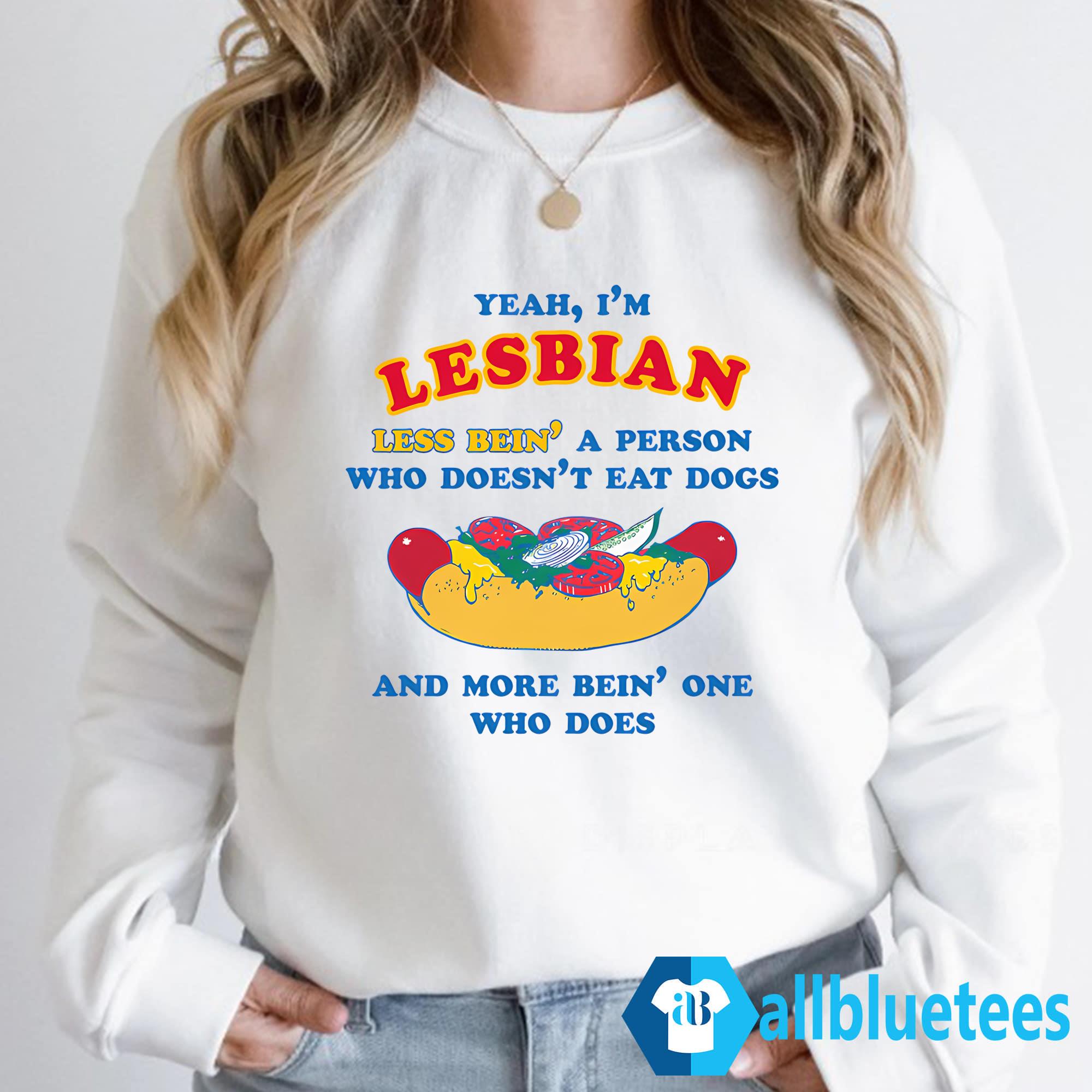 I’m Lesbian Less Bein’ A Person Who Doesn’t Eat Dogs Shirt