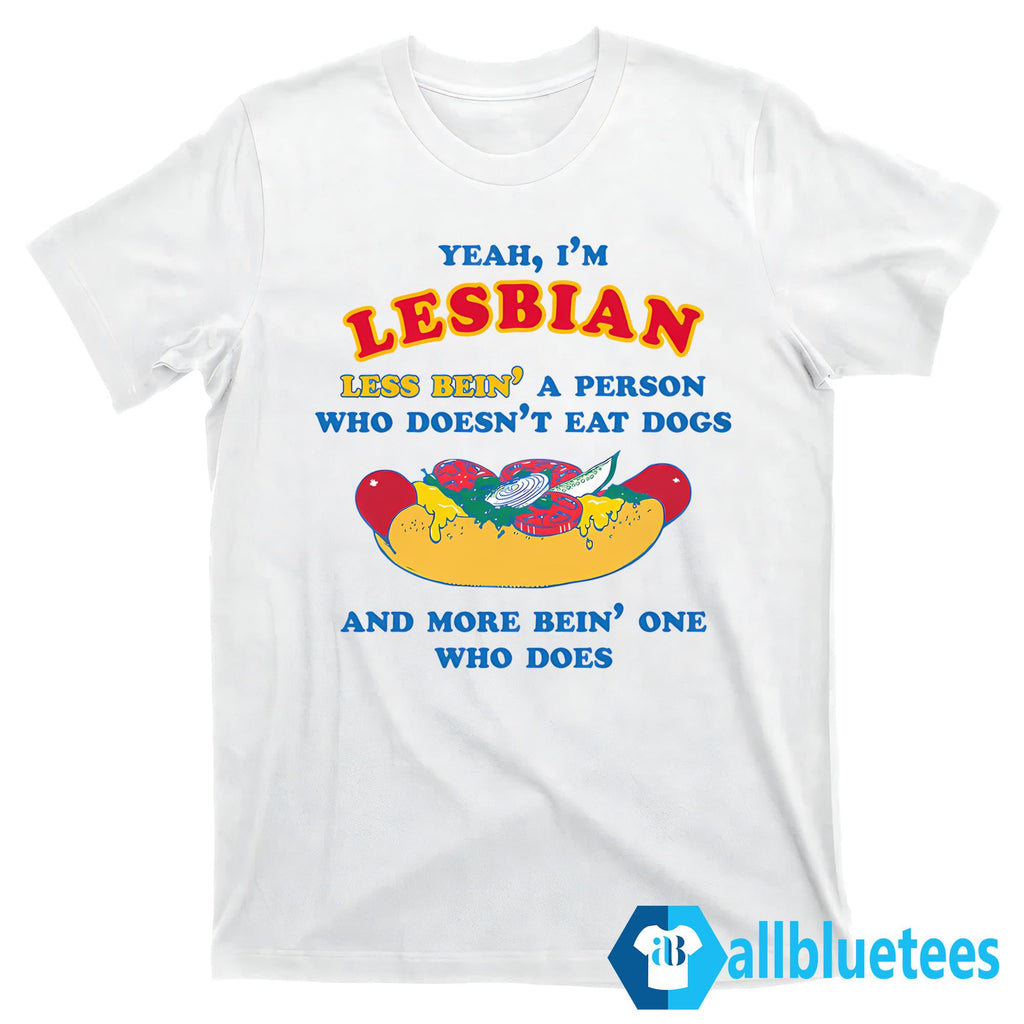 I’m Lesbian Less Bein’ A Person Who Doesn’t Eat Dogs Shirt