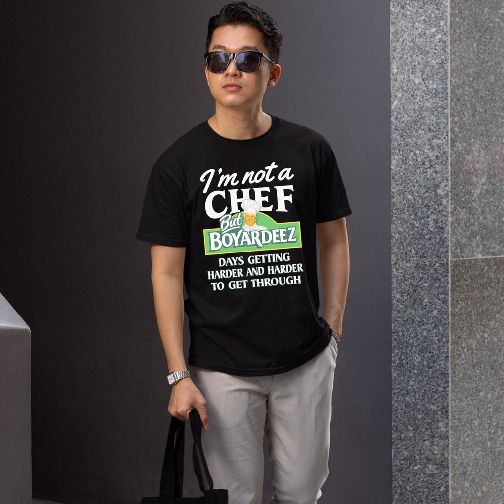 I’m Not A Chef But Boyardeez Days Getting Harder And Harder To Get Through Shirt