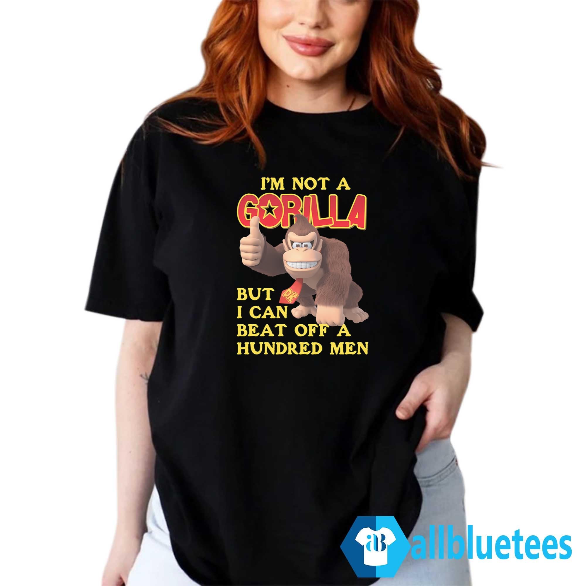 I’m Not A Gorilla But I Can Beat Off A Hundred Men DK Shirt