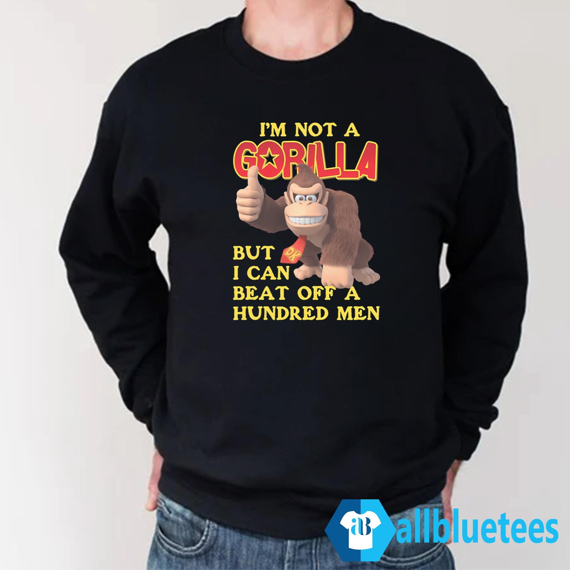 I’m Not A Gorilla But I Can Beat Off A Hundred Men DK Shirt