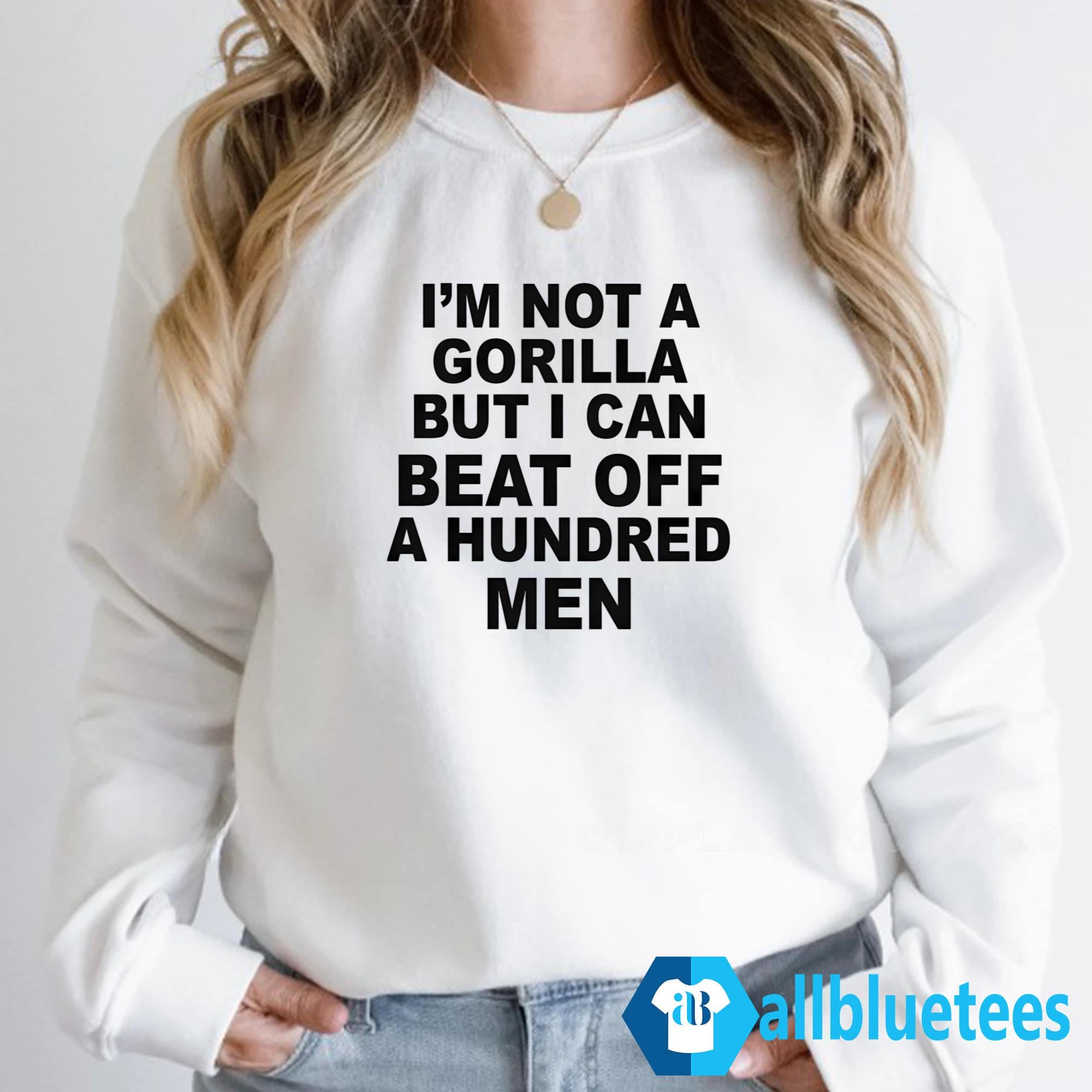 I’m Not A Gorilla But I Can Beat Off A Hundred Men Shirt